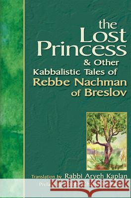 Lost Princess: And Other Kabbalistic Tales of Rebbe Nachman of Breslov Aryeh Kaplan Nahman                                   Aryeh Kaplan 9781580232173 Jewish Lights Publishing