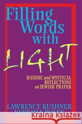 Filling Words with Light: Hasidic and Mystical Reflections on Jewish Prayer Kushner, Lawrence 9781580232388