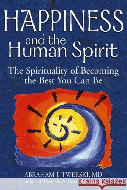 Happiness and the Human Spirit: The Spirituality of Becoming the Best You Can Be Abraham J. Twerski 9781580233439 Jewish Lights Publishing