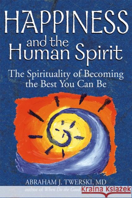 Happiness and the Human Spirit: The Spirituality of Becoming the Best You Can Be Abraham J., Twerski 9781580234047 Jewish Lights Publishing