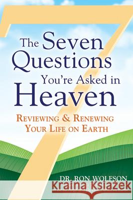 The Seven Questions You're Asked in Heaven: Reviewing & Renewing Your Life on Earth Wolfson, Ron 9781580234078