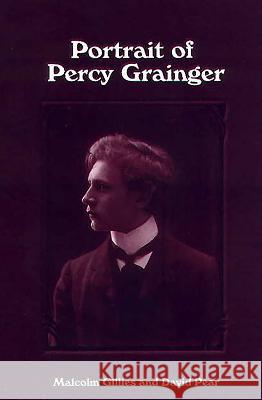 Portrait of Percy Grainger Malcolm Gillies David Pear 9781580460873