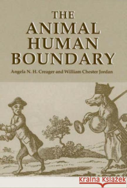 The Animal/Human Boundary: Historical Perspectives Angela N. H. Creager William Chester Jordan 9781580461207 University of Rochester Press