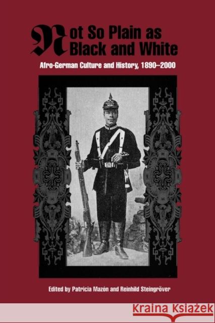 Not So Plain as Black and White: Afro-German Culture and History, 1890-2000 Patricia Mazon Reinhild Steingrover 9781580461832 University of Rochester Press