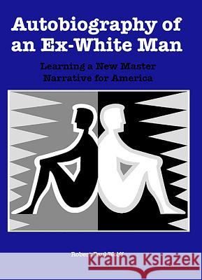 Autobiography of an Ex-White Man: Learning a New Master Narrative for America Wolff, Robert Paul 9781580463133