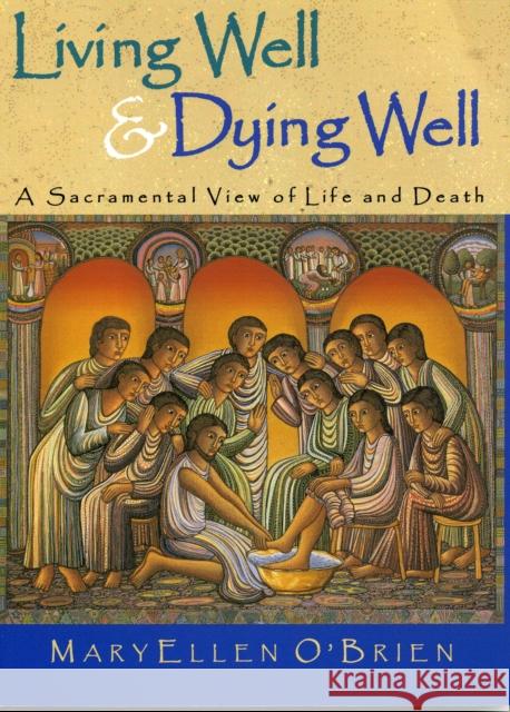 Living Well & Dying Well: A Sacramental View of Life and Death O'Brien, Maryellen 9781580511087 Sheed & Ward