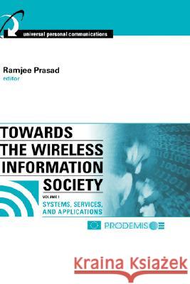 Towards the Wireless Information Society, Volume 1: Systems, Services, and Applications Ramjee Prasad 9781580533638 Artech House Publishers