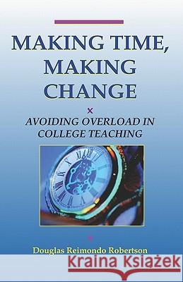 Making Time, Making Change: Avoiding Overload In College Teaching Robertson, Douglas Reimondo 9781581070804
