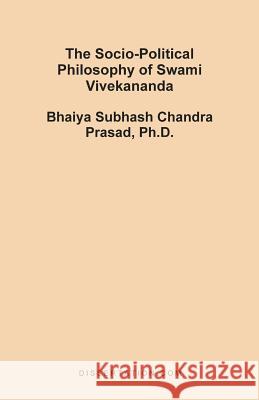 The Socio-Political Philosophy of Swami Vivekananda Bhaiya Subhash Chandra Prasad 9781581120752