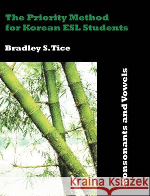 The Priority Method for Korean ESL Students: Consonants and Vowels Tice, Bradley S. 9781581123616 Dissertation.com