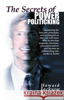 The Secrets of Power Politicking Howard Jackson 9781581127201 Universal Publishers