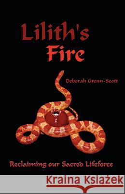 Lilith's Fire: Reclaiming Our Sacred Lifeforce Grenn-Scott, Deborah 9781581127331 Universal Publishers