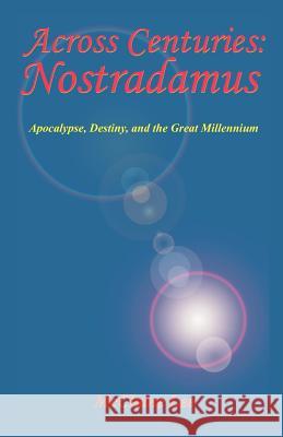 Across Centuries: Nostradamus: Apocalypse, Destiny, and the Great Millenniium Lee, McClaine 9781581127737 Universal Publishers