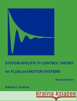System-specific PI Control Theory for Fluid and Motion Systems (Second Edition) Kalman I. Krakow 9781581129212 Universal Publishers