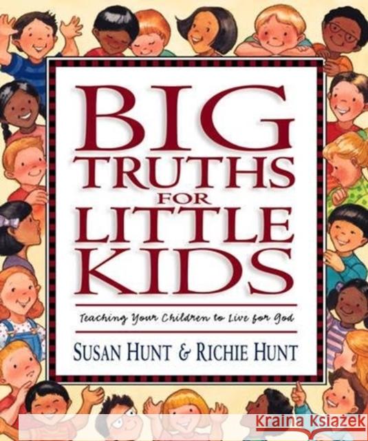 Big Truths for Little Kids: Teaching Your Children to Live for God Hunt, Susan 9781581341065