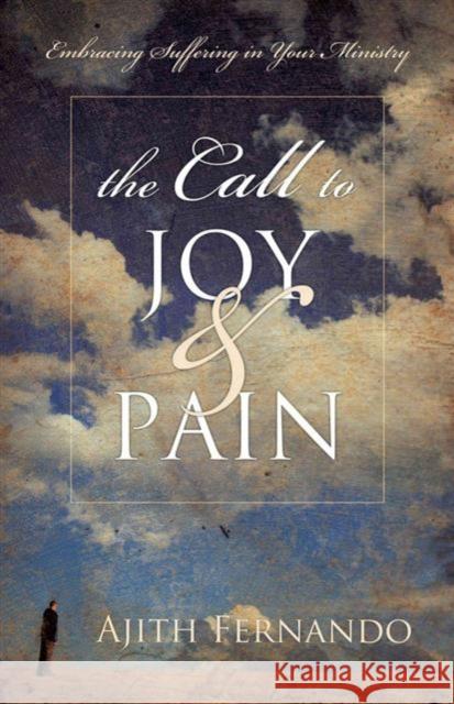 The Call to Joy & Pain: Embracing Suffering in Your Ministry Ajith Fernando 9781581348880 Crossway Books