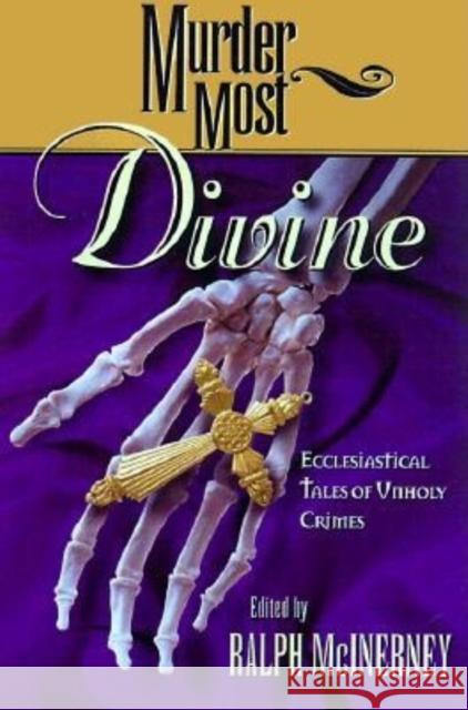 Murder Most Divine: Ecclesiastical Tales of Unholy Crimes Ralph M. McInerny 9781581821215