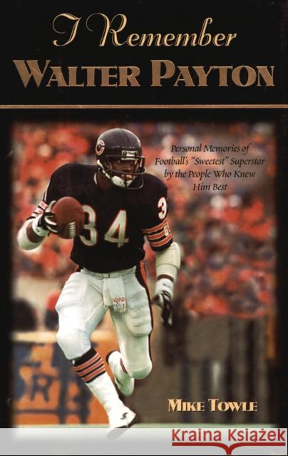 I Remember Walter Payton: Personal Memories of Football's Sweetest Superstar by the People Who Knew Him Best Towle, Mike 9781581821352
