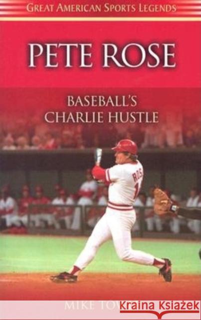 Pete Rose: Baseball's Charlie Hustle Mike Towle 9781581823530