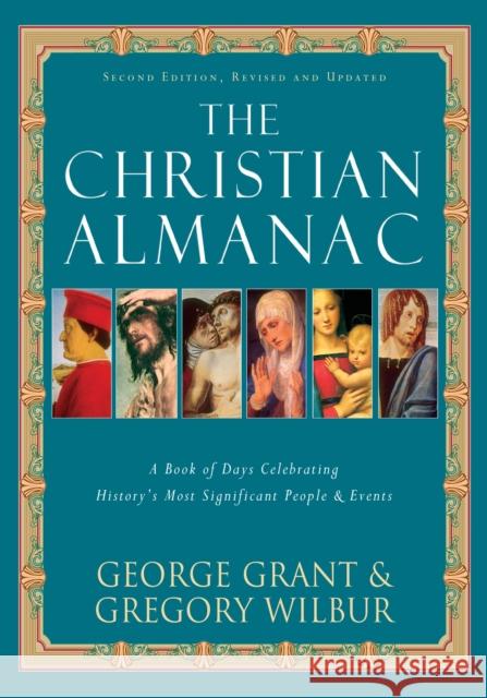 The Christian Almanac: A Book of Days Celebrating History's Most Significant People & Events George Grant Gregory Wilbur 9781581824063