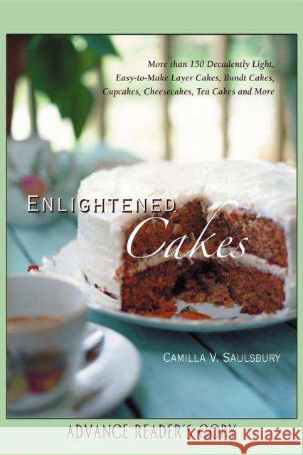 Enlightened Cakes: More Than 100 Decadently Light Layer Cakes, Bundt Cakes, Cupcakes, Cheesecakes, and More, All with Less Fat & Fewer Ca Camilla V. Saulsbury 9781581826265 Cumberland House Publishing