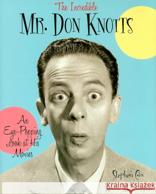 The Incredible Mr. Don Knotts: An Eye-Popping Look at His Movies Stephen Cox 9781581826586