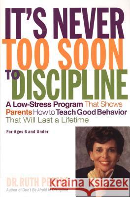 It's Never Too Soon to Discipline: A Low-Stress Program That Shows Parents How to Teach Good Behavior That Will Last a Lifetime Ruth Peters Peters 9781582380346