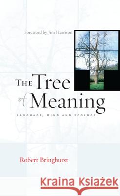 The Tree of Meaning: Language, Mind and Ecology Robert Bringhurst Gary Snyder Jim Harrison 9781582435053 Counterpoint LLC