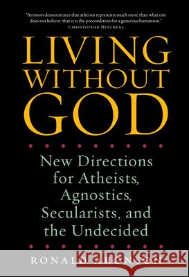 Living Without God: New Directions for Atheists, Agnostics, Secularists, and the Undecided Ronald Aronson 9781582435305