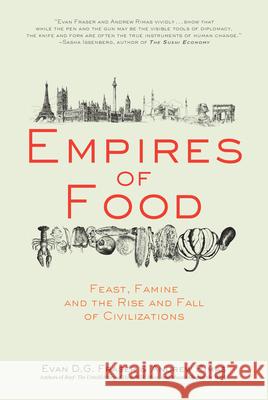 Empires of Food: Feast, Famine, and the Rise and Fall of Civilizations Evan D. G. Fraser, Andrew Rimas 9781582437934