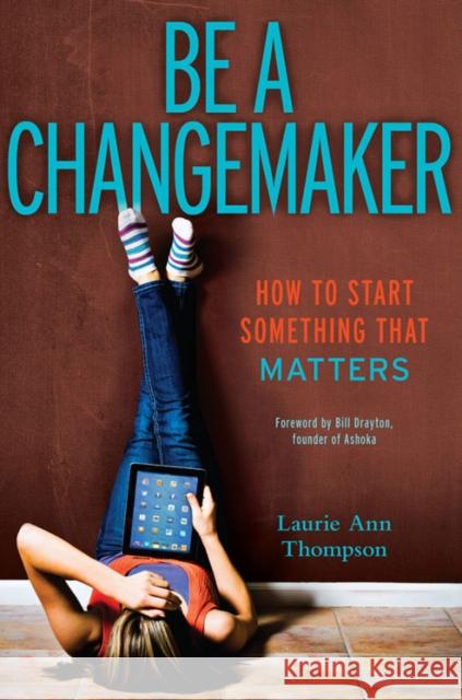 Be a Changemaker: How to Start Something That Matters Laurie Ann Thompson 9781582704647 Simon Pulse/Beyond Words