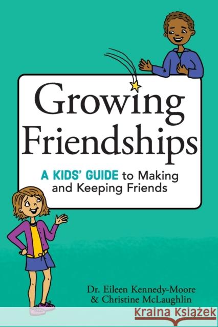 Growing Friendships: A Kids' Guide to Making and Keeping Friends Eileen Kennedy-Moore Christine McLaughlin 9781582705880 Beyond Words Publishing