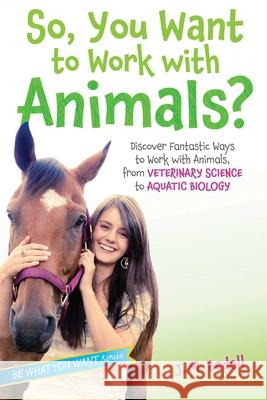 So, You Want to Work with Animals?: Discover Fantastic Ways to Work with Animals, from Veterinary Science to Aquatic Biology J. M. Bedell 9781582705972 Aladdin/Beyond Words