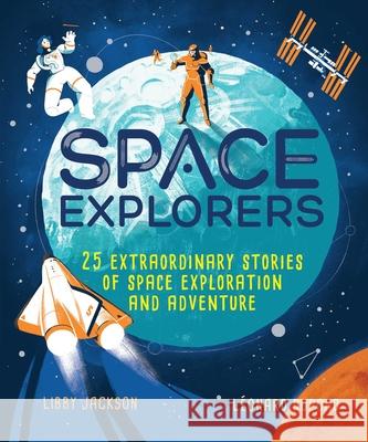 Space Explorers: 25 Extraordinary Stories of Space Exploration and Adventure Libby Jackson L 9781582707648 Aladdin Paperbacks