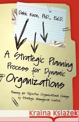 A Strategic Planning Process for Dynamic Organizations Warren B. Dahk Knox Mary Inbody Kellie Warren 9781582750866