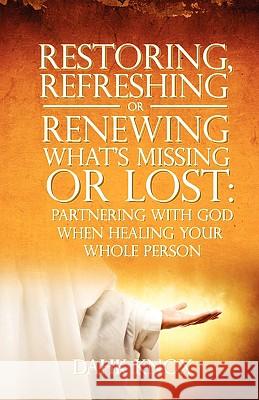 Restoring, Refreshing, or Renewing What's Missing or Lost Warren B. Dahk Knox 9781582752334