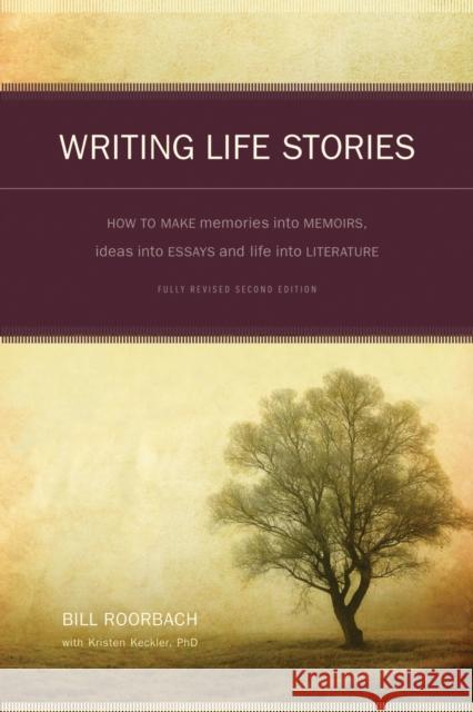 Writing Life Stories: How to Make Memories Into Memoirs, Ideas Into Essays and Life Into Literature Bill Roorbach 9781582975276