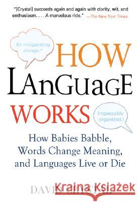 How Language Works: How Babies Babble, Words Change Meaning, and Languages Live or Die David Crystal 9781583332917 Avery Publishing Group
