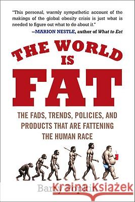 The World Is Fat: The Fads, Trends, Policies, and Products That Are Fattening the Human Race Barry Popkin 9781583333815 Avery Publishing Group