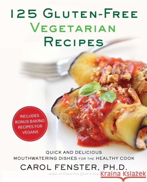 125 Gluten-Free Vegetarian Recipes: Quick and Delicious Mouthwatering Dishes for the Healthy Cook Carol Fenster 9781583334256 0
