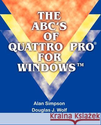 The ABC's of Quattro Pro for Windows Alan Simpson Douglas J. Wolf 9781583480151