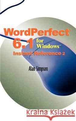 WordPerfect 6.1 for Windows Instant Reference Alan Simpson 9781583482124