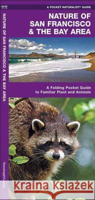 Nature of San Francisco & the Bay Area: A Folding Pocket Guide to Familiar Plants & Animals James Kavanagh Raymond Leung 9781583553145 Waterford Press