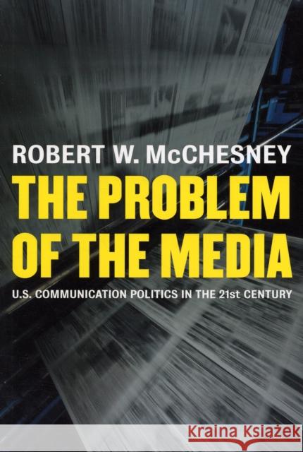 The Problem of the Media: U.S. Communication Politics in the Twenty-First Century McChesney, Robert D. 9781583671054 Monthly Review Press