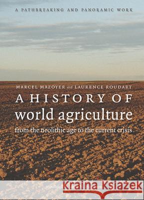 A History of World Agriculture: From the Neolithic Age to the Current Crisis Marcel Mazoyer Laurence Roudart James H. Membrez 9781583671221 Monthly Review Press