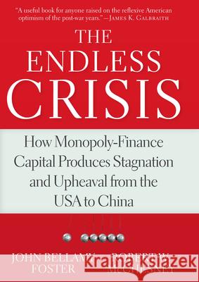 The Endless Crisis: How Monopoly-Finance Capital Produces Stagnation and Upheaval from the USA to China John Bellam Robert W. McChesney John Bellamy Foster 9781583673133 Monthly Review Press