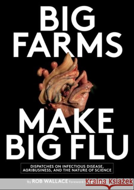 Big Farms Make Big Flu: Dispatches on Influenza, Agribusiness, and the Nature of Science Rob Wallace, Mike Davis 9781583675892