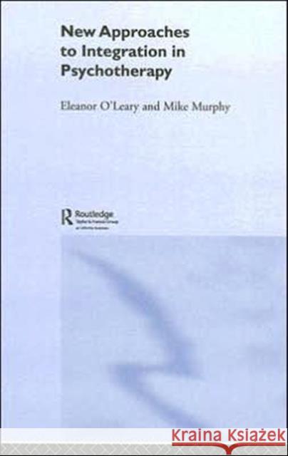 New Approaches to Integration in Psychotherapy Eleanor O'Leary Mike Murphy 9781583917541 Routledge
