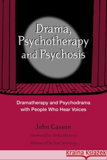Drama, Psychotherapy and Psychosis: Dramatherapy and Psychodrama with People Who Hear Voices Casson, John 9781583918050 Brunner-Routledge