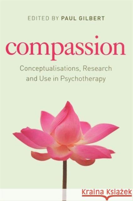 Compassion: Conceptualisations, Research and Use in Psychotherapy Gilbert, Paul 9781583919835